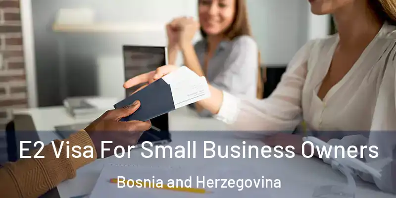  E2 Visa For Small Business Owners Bosnia and Herzegovina