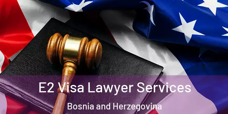  E2 Visa Lawyer Services Bosnia and Herzegovina