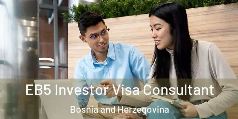  EB5 Investor Visa Consultant Bosnia and Herzegovina